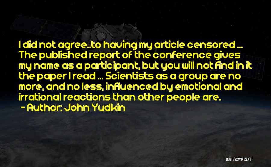 John Yudkin Quotes: I Did Not Agree..to Having My Article Censored ... The Published Report Of The Conference Gives My Name As A