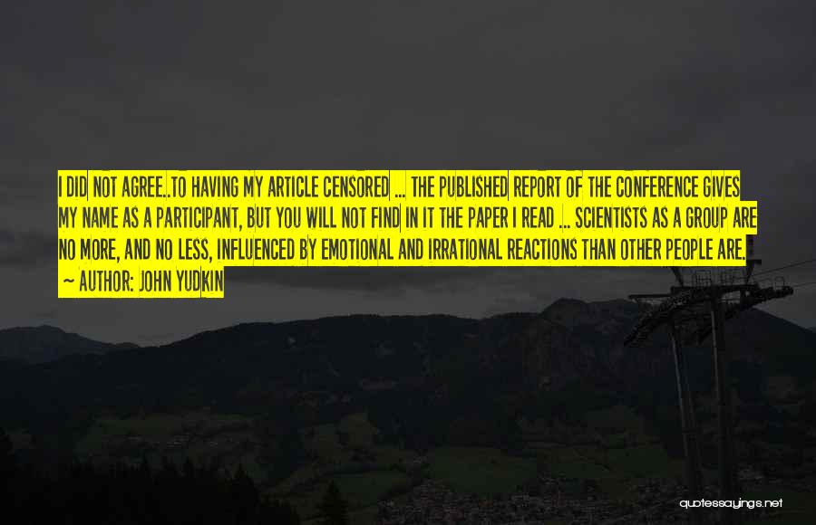 John Yudkin Quotes: I Did Not Agree..to Having My Article Censored ... The Published Report Of The Conference Gives My Name As A