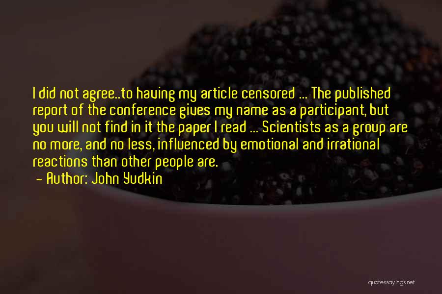 John Yudkin Quotes: I Did Not Agree..to Having My Article Censored ... The Published Report Of The Conference Gives My Name As A