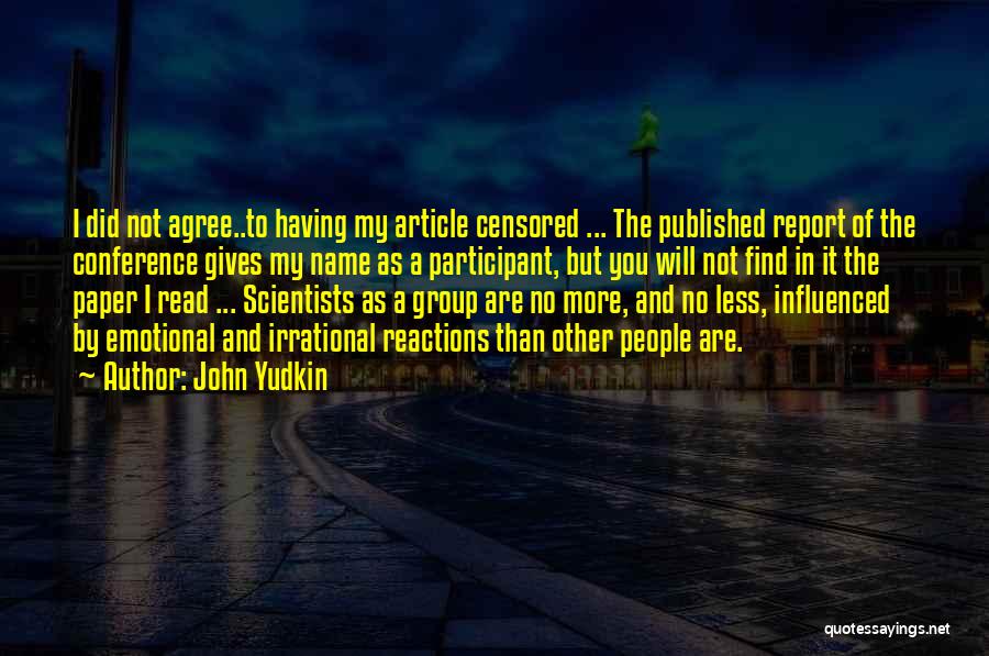 John Yudkin Quotes: I Did Not Agree..to Having My Article Censored ... The Published Report Of The Conference Gives My Name As A