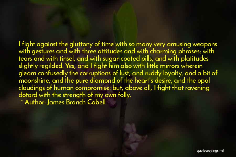 James Branch Cabell Quotes: I Fight Against The Gluttony Of Time With So Many Very Amusing Weapons With Gestures And With Three Attitudes And