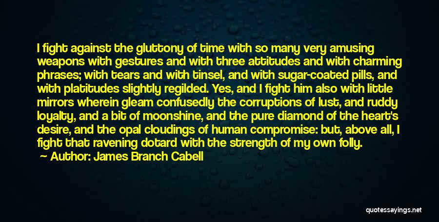 James Branch Cabell Quotes: I Fight Against The Gluttony Of Time With So Many Very Amusing Weapons With Gestures And With Three Attitudes And