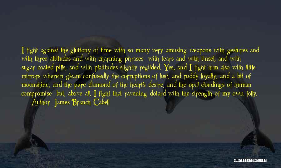 James Branch Cabell Quotes: I Fight Against The Gluttony Of Time With So Many Very Amusing Weapons With Gestures And With Three Attitudes And