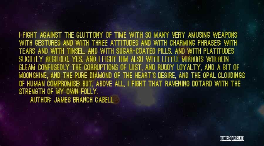 James Branch Cabell Quotes: I Fight Against The Gluttony Of Time With So Many Very Amusing Weapons With Gestures And With Three Attitudes And