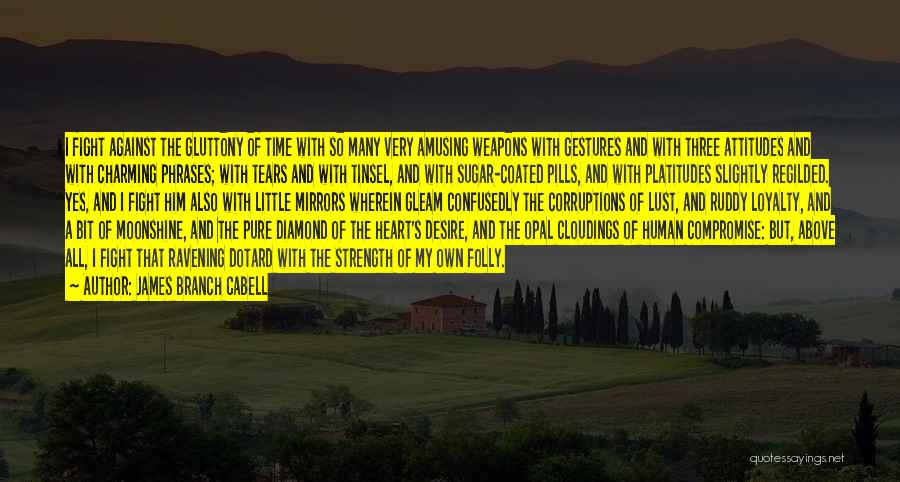 James Branch Cabell Quotes: I Fight Against The Gluttony Of Time With So Many Very Amusing Weapons With Gestures And With Three Attitudes And