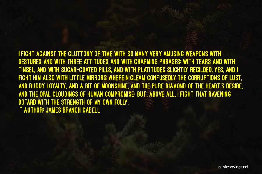 James Branch Cabell Quotes: I Fight Against The Gluttony Of Time With So Many Very Amusing Weapons With Gestures And With Three Attitudes And