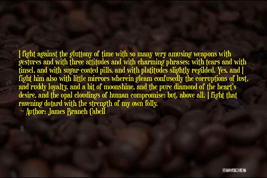 James Branch Cabell Quotes: I Fight Against The Gluttony Of Time With So Many Very Amusing Weapons With Gestures And With Three Attitudes And