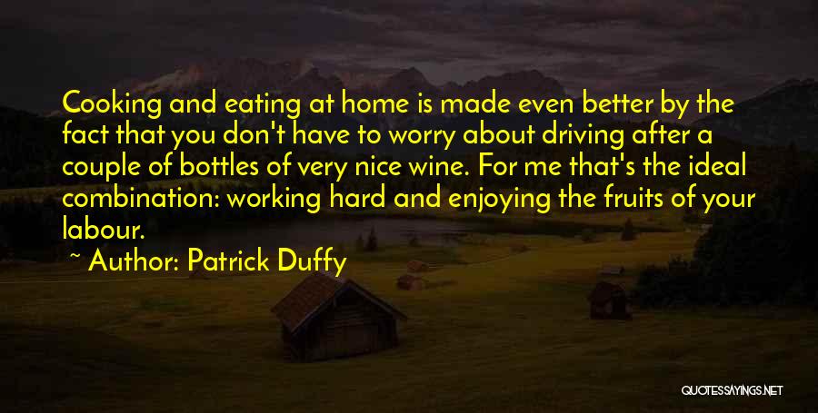 Patrick Duffy Quotes: Cooking And Eating At Home Is Made Even Better By The Fact That You Don't Have To Worry About Driving