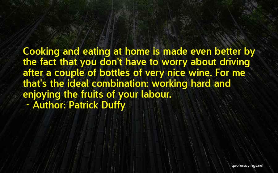 Patrick Duffy Quotes: Cooking And Eating At Home Is Made Even Better By The Fact That You Don't Have To Worry About Driving