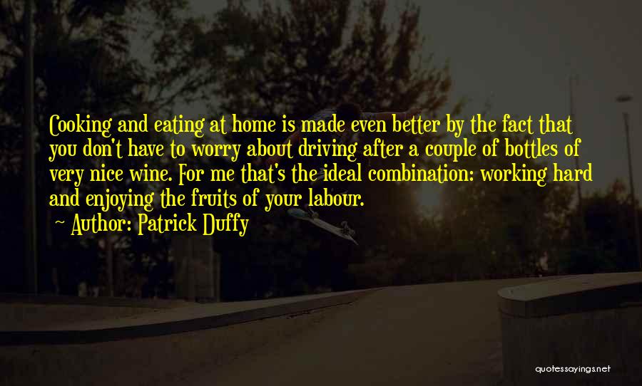 Patrick Duffy Quotes: Cooking And Eating At Home Is Made Even Better By The Fact That You Don't Have To Worry About Driving