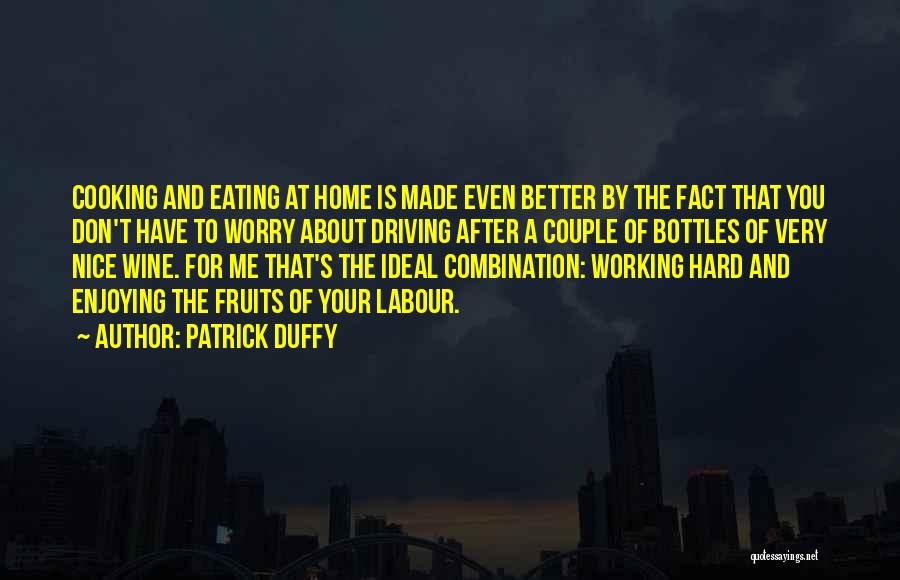 Patrick Duffy Quotes: Cooking And Eating At Home Is Made Even Better By The Fact That You Don't Have To Worry About Driving