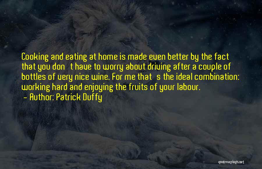 Patrick Duffy Quotes: Cooking And Eating At Home Is Made Even Better By The Fact That You Don't Have To Worry About Driving