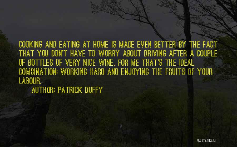 Patrick Duffy Quotes: Cooking And Eating At Home Is Made Even Better By The Fact That You Don't Have To Worry About Driving