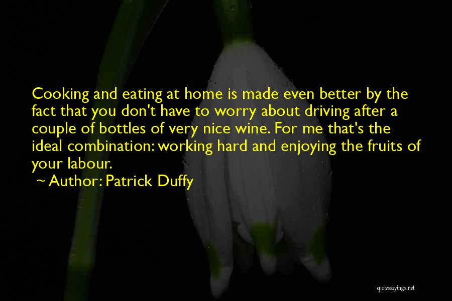 Patrick Duffy Quotes: Cooking And Eating At Home Is Made Even Better By The Fact That You Don't Have To Worry About Driving