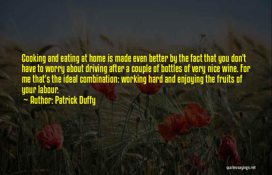 Patrick Duffy Quotes: Cooking And Eating At Home Is Made Even Better By The Fact That You Don't Have To Worry About Driving