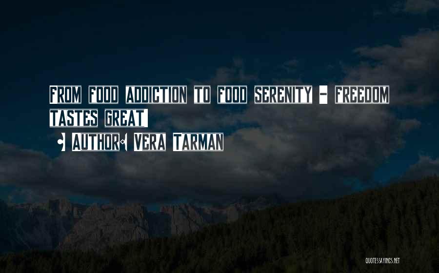 Vera Tarman Quotes: From Food Addiction To Food Serenity - Freedom Tastes Great!
