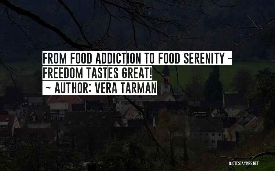 Vera Tarman Quotes: From Food Addiction To Food Serenity - Freedom Tastes Great!
