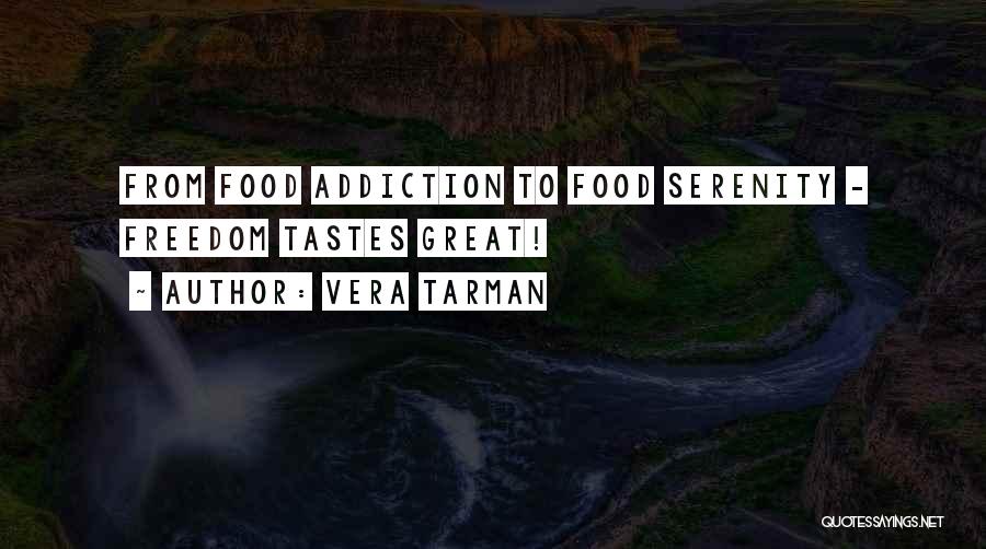 Vera Tarman Quotes: From Food Addiction To Food Serenity - Freedom Tastes Great!