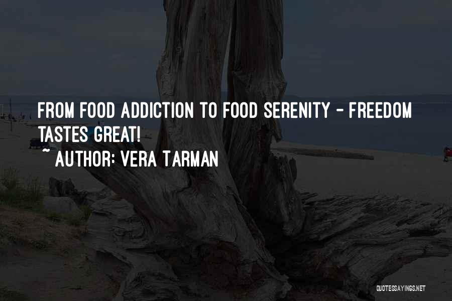 Vera Tarman Quotes: From Food Addiction To Food Serenity - Freedom Tastes Great!