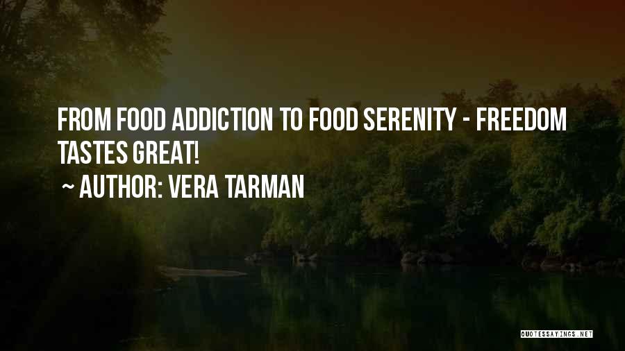Vera Tarman Quotes: From Food Addiction To Food Serenity - Freedom Tastes Great!