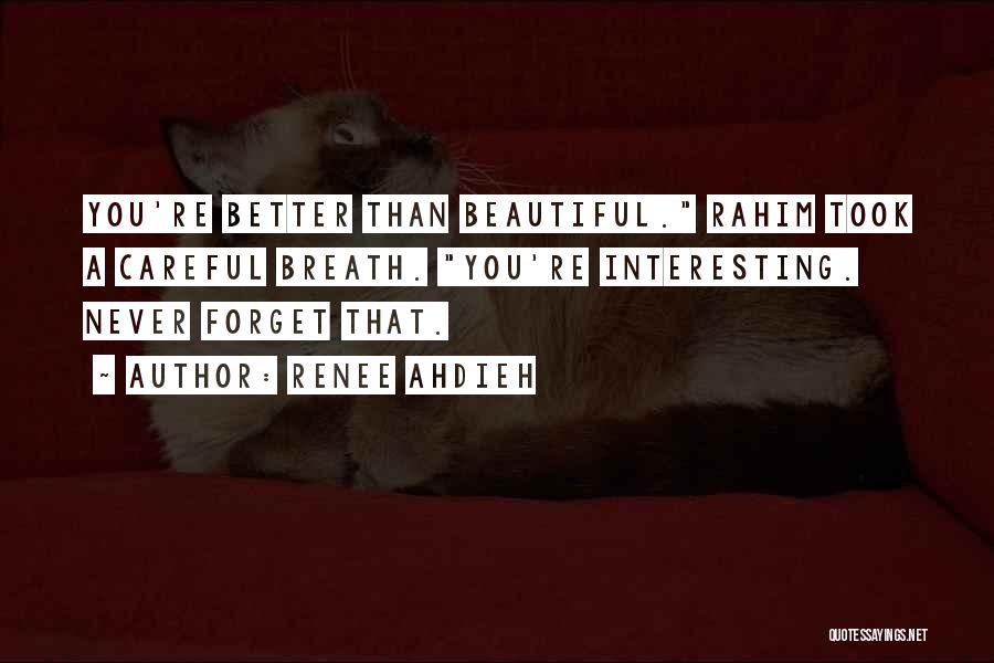 Renee Ahdieh Quotes: You're Better Than Beautiful. Rahim Took A Careful Breath. You're Interesting. Never Forget That.