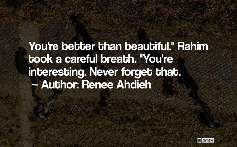 Renee Ahdieh Quotes: You're Better Than Beautiful. Rahim Took A Careful Breath. You're Interesting. Never Forget That.