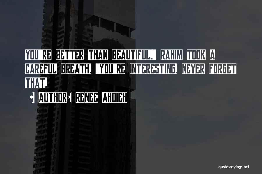 Renee Ahdieh Quotes: You're Better Than Beautiful. Rahim Took A Careful Breath. You're Interesting. Never Forget That.