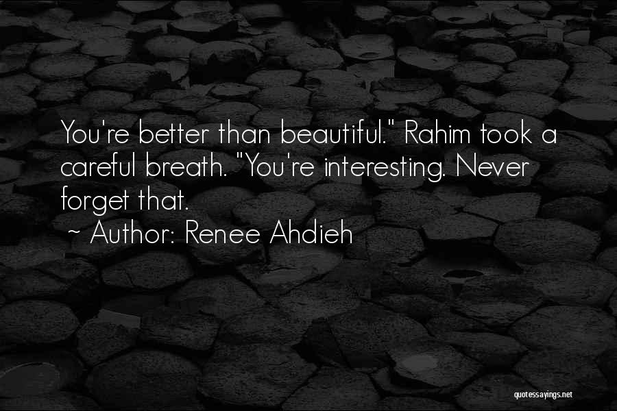 Renee Ahdieh Quotes: You're Better Than Beautiful. Rahim Took A Careful Breath. You're Interesting. Never Forget That.