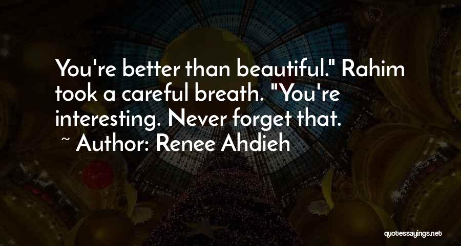 Renee Ahdieh Quotes: You're Better Than Beautiful. Rahim Took A Careful Breath. You're Interesting. Never Forget That.