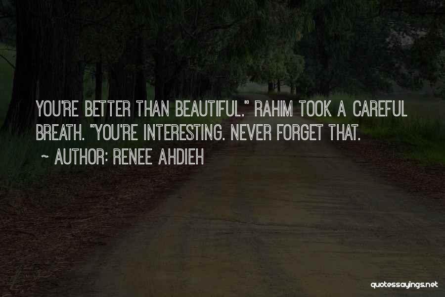 Renee Ahdieh Quotes: You're Better Than Beautiful. Rahim Took A Careful Breath. You're Interesting. Never Forget That.