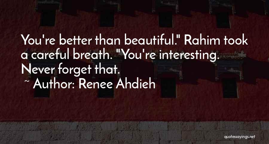 Renee Ahdieh Quotes: You're Better Than Beautiful. Rahim Took A Careful Breath. You're Interesting. Never Forget That.