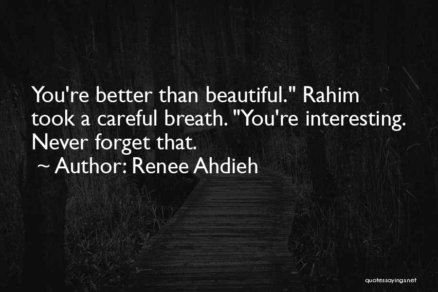 Renee Ahdieh Quotes: You're Better Than Beautiful. Rahim Took A Careful Breath. You're Interesting. Never Forget That.