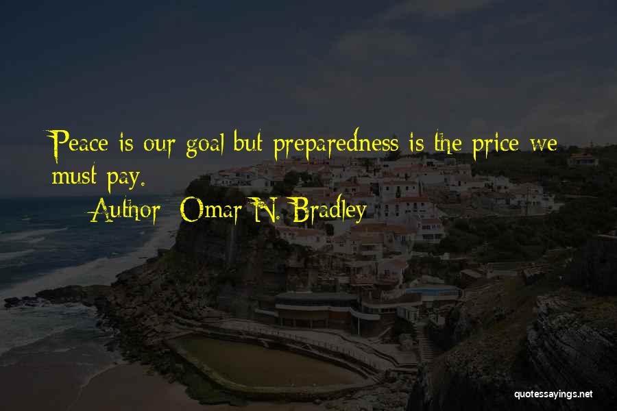 Omar N. Bradley Quotes: Peace Is Our Goal But Preparedness Is The Price We Must Pay.