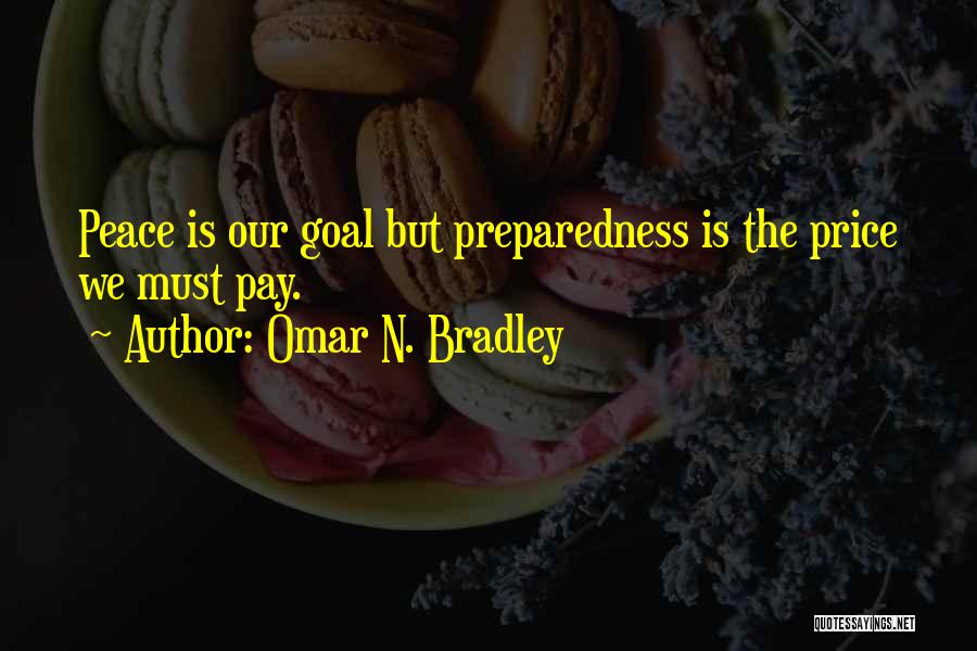 Omar N. Bradley Quotes: Peace Is Our Goal But Preparedness Is The Price We Must Pay.