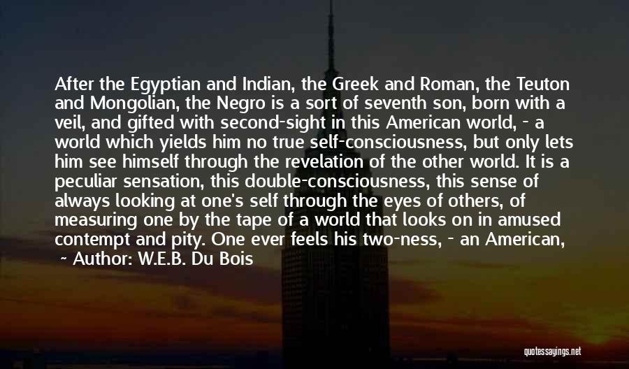 W.E.B. Du Bois Quotes: After The Egyptian And Indian, The Greek And Roman, The Teuton And Mongolian, The Negro Is A Sort Of Seventh