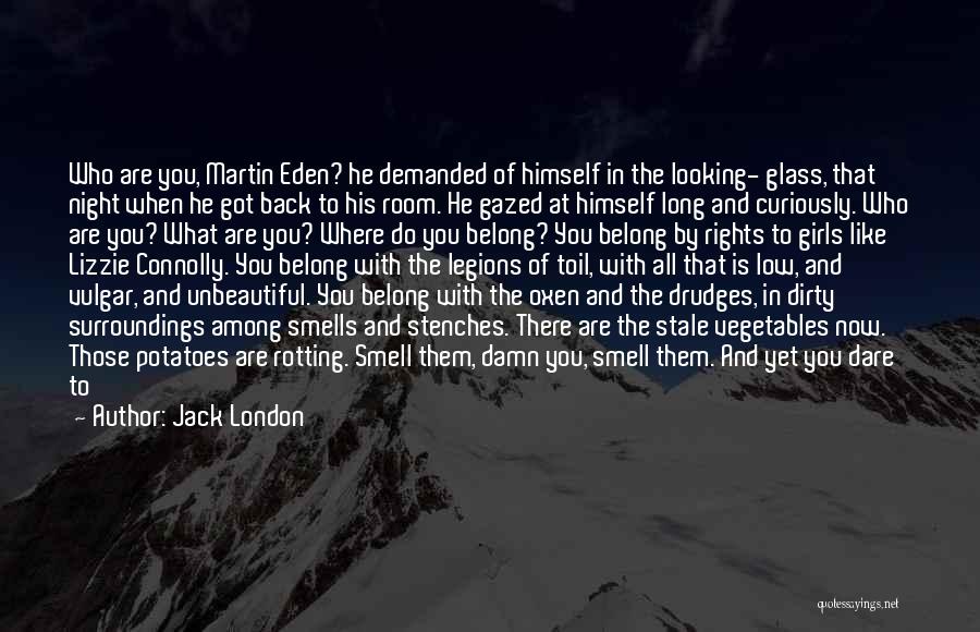 Jack London Quotes: Who Are You, Martin Eden? He Demanded Of Himself In The Looking- Glass, That Night When He Got Back To