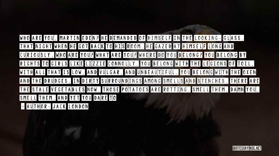 Jack London Quotes: Who Are You, Martin Eden? He Demanded Of Himself In The Looking- Glass, That Night When He Got Back To