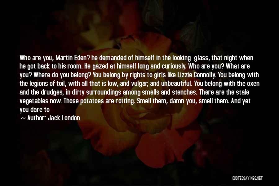 Jack London Quotes: Who Are You, Martin Eden? He Demanded Of Himself In The Looking- Glass, That Night When He Got Back To