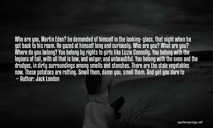 Jack London Quotes: Who Are You, Martin Eden? He Demanded Of Himself In The Looking- Glass, That Night When He Got Back To