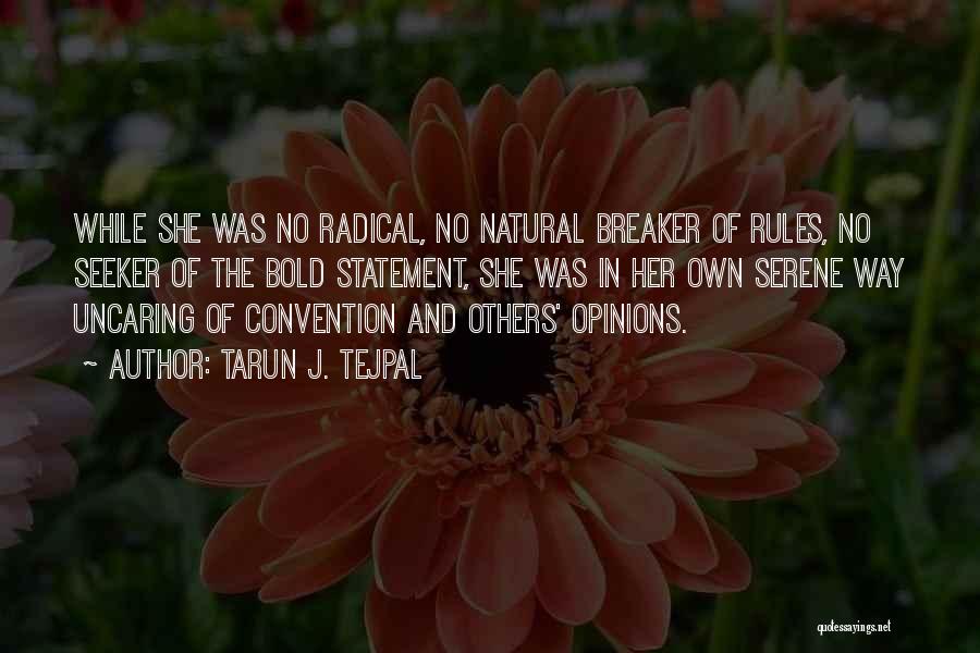 Tarun J. Tejpal Quotes: While She Was No Radical, No Natural Breaker Of Rules, No Seeker Of The Bold Statement, She Was In Her