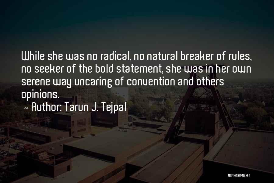 Tarun J. Tejpal Quotes: While She Was No Radical, No Natural Breaker Of Rules, No Seeker Of The Bold Statement, She Was In Her