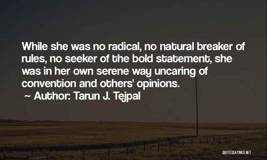 Tarun J. Tejpal Quotes: While She Was No Radical, No Natural Breaker Of Rules, No Seeker Of The Bold Statement, She Was In Her