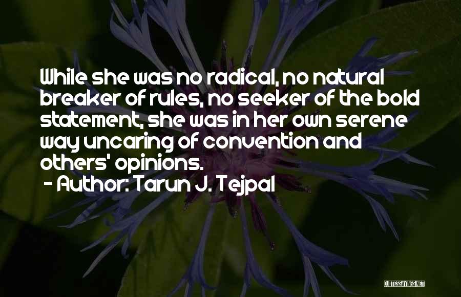 Tarun J. Tejpal Quotes: While She Was No Radical, No Natural Breaker Of Rules, No Seeker Of The Bold Statement, She Was In Her