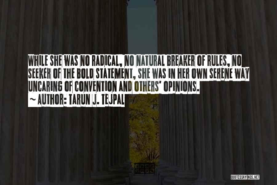 Tarun J. Tejpal Quotes: While She Was No Radical, No Natural Breaker Of Rules, No Seeker Of The Bold Statement, She Was In Her