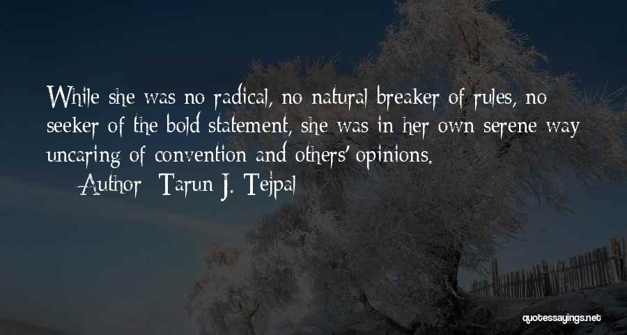 Tarun J. Tejpal Quotes: While She Was No Radical, No Natural Breaker Of Rules, No Seeker Of The Bold Statement, She Was In Her