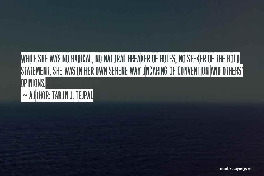 Tarun J. Tejpal Quotes: While She Was No Radical, No Natural Breaker Of Rules, No Seeker Of The Bold Statement, She Was In Her