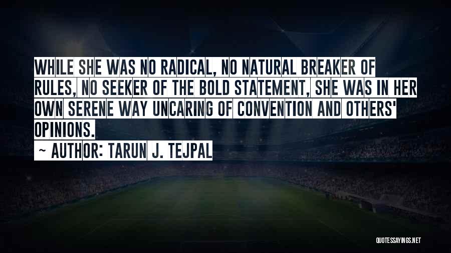 Tarun J. Tejpal Quotes: While She Was No Radical, No Natural Breaker Of Rules, No Seeker Of The Bold Statement, She Was In Her