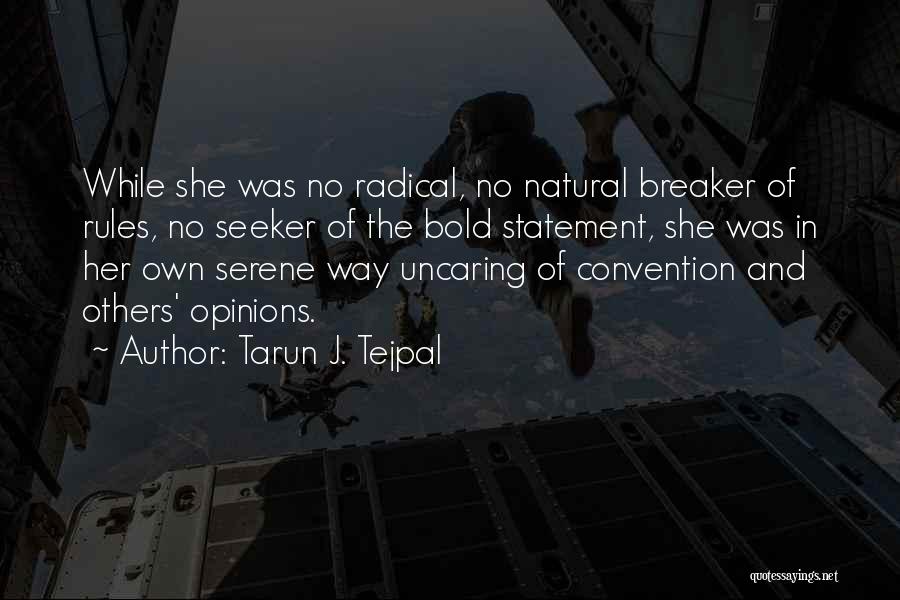 Tarun J. Tejpal Quotes: While She Was No Radical, No Natural Breaker Of Rules, No Seeker Of The Bold Statement, She Was In Her
