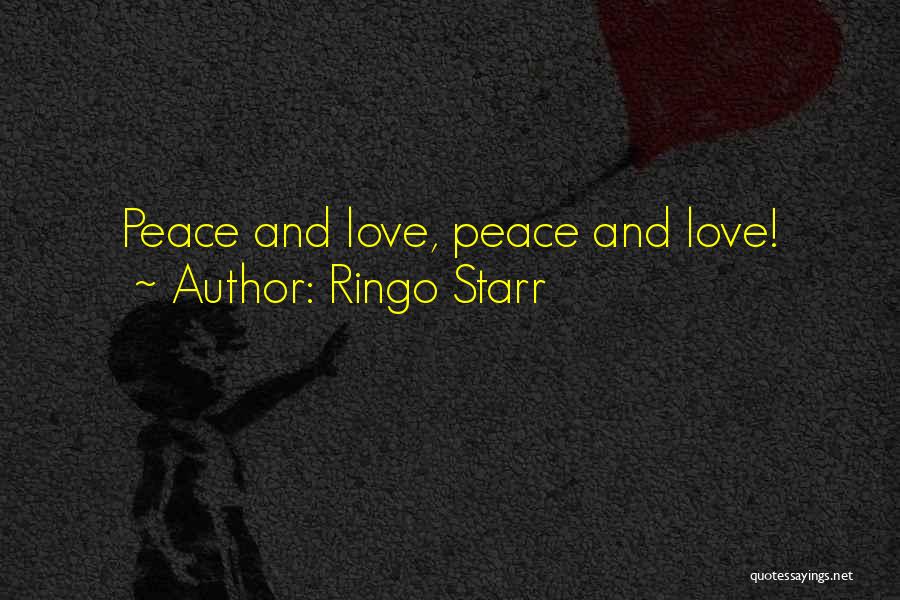 Ringo Starr Quotes: Peace And Love, Peace And Love!