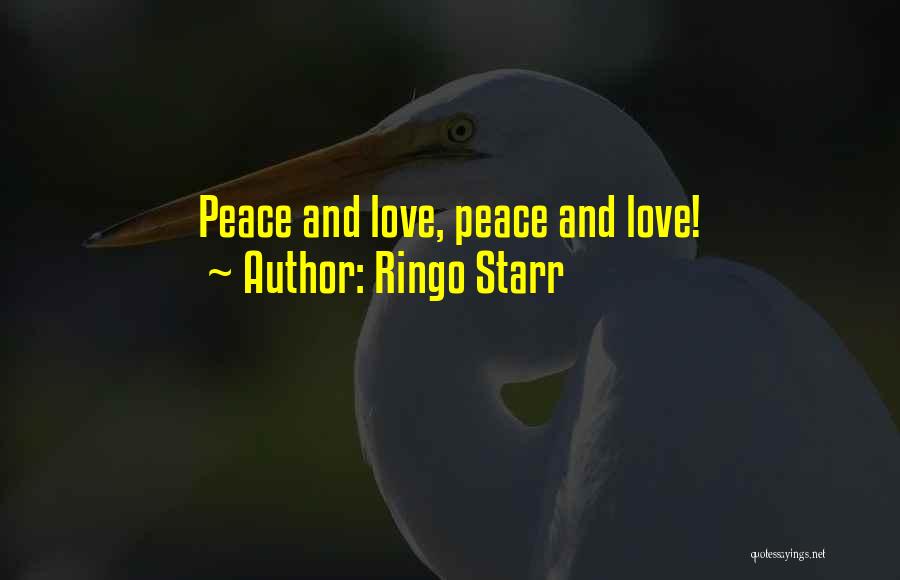 Ringo Starr Quotes: Peace And Love, Peace And Love!